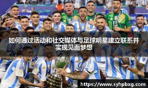 如何通过活动和社交媒体与足球明星建立联系并实现见面梦想