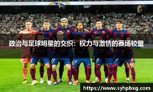 政治与足球明星的交织：权力与激情的赛场较量