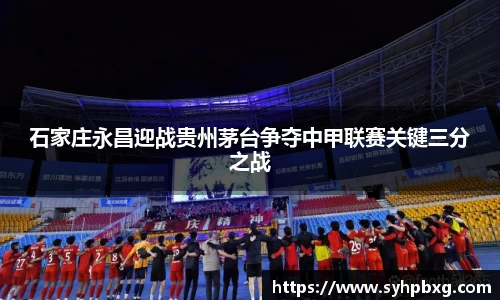石家庄永昌迎战贵州茅台争夺中甲联赛关键三分之战