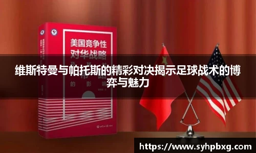 维斯特曼与帕托斯的精彩对决揭示足球战术的博弈与魅力