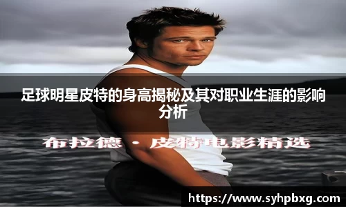 足球明星皮特的身高揭秘及其对职业生涯的影响分析